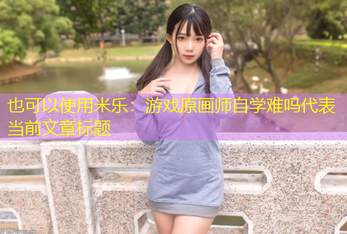 米乐：游戏原画师自学难吗