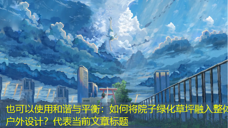 和谐与平衡：如何将院子绿化草坪融入整体户外设计？