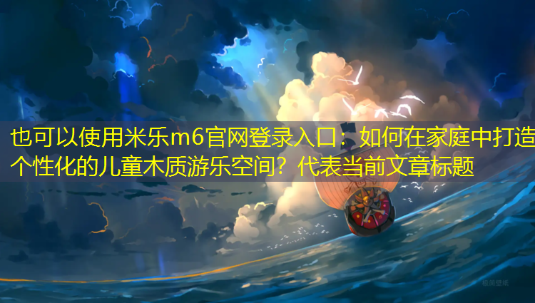 如何在家庭中打造个性化的儿童木质游乐空间？
