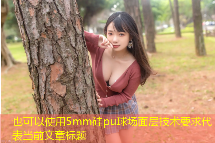 5mm硅pu球场面层技术要求